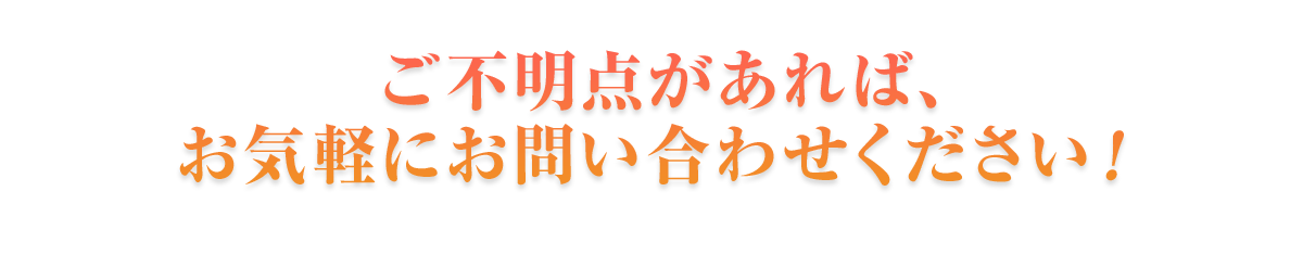 ご不明点があれば、お気軽にお問い合わせください！