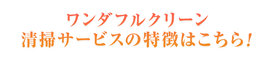 ワンダフルクリーン 清掃サービスの特徴はこちら！